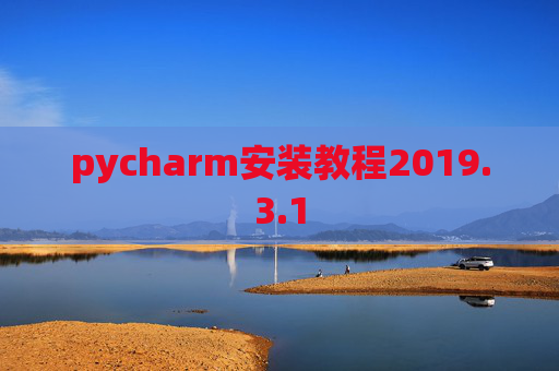 pycharm安装教程2019.3.1 pycharm安装教程2019.3.1